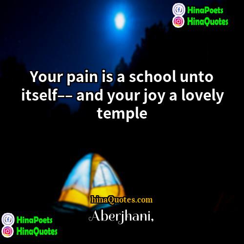 Aberjhani Quotes | Your pain is a school unto itself––